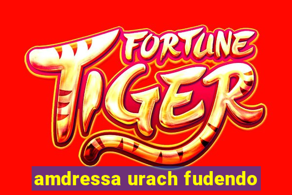 amdressa urach fudendo