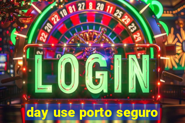 day use porto seguro