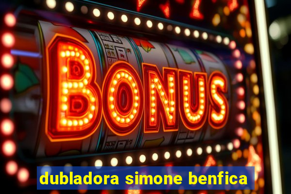 dubladora simone benfica