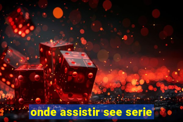 onde assistir see serie