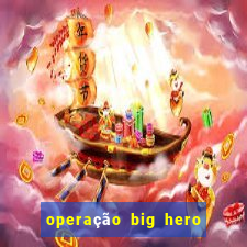 operação big hero assistir online