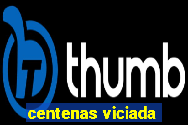 centenas viciada