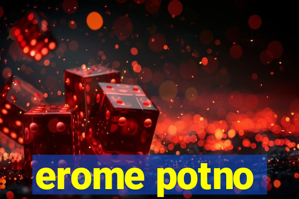 erome potno