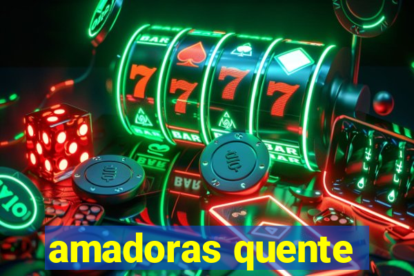 amadoras quente