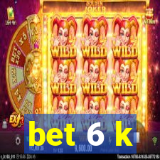 bet 6 k