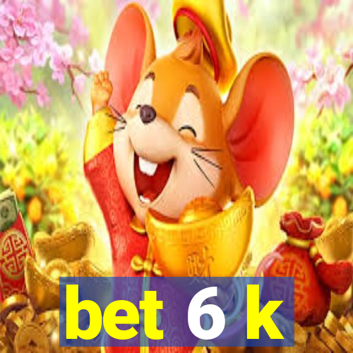 bet 6 k