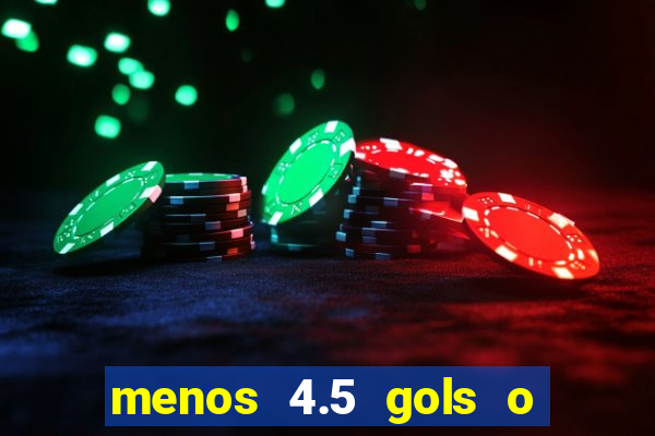 menos 4.5 gols o que significa