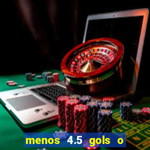 menos 4.5 gols o que significa