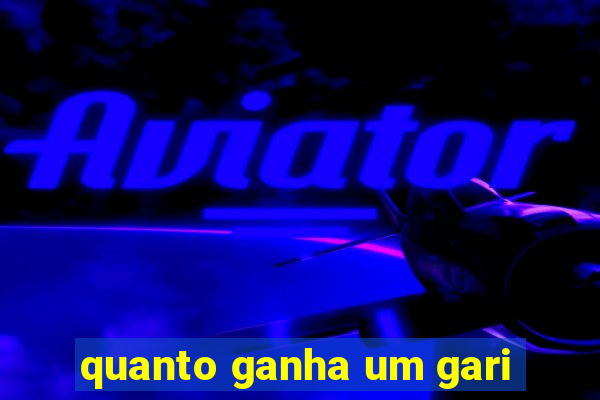 quanto ganha um gari