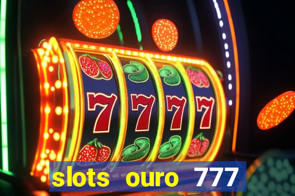 slots ouro 777 play store