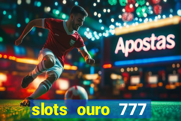 slots ouro 777 play store