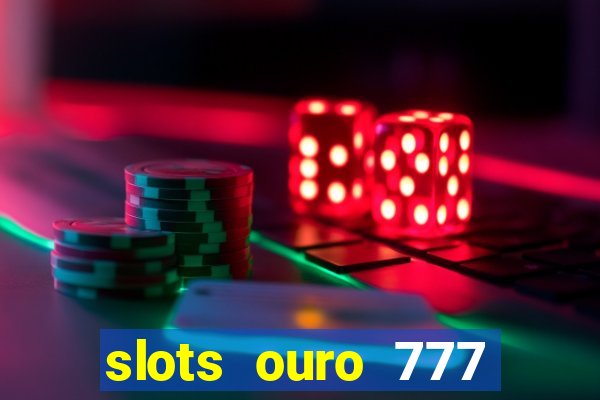 slots ouro 777 play store