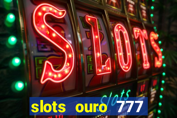 slots ouro 777 play store