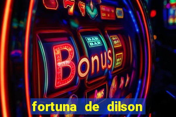 fortuna de dilson pereira da silva