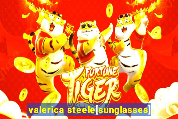 valerica steele[sunglasses]
