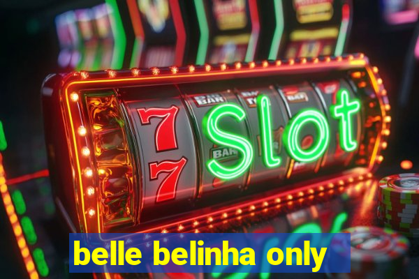 belle belinha only