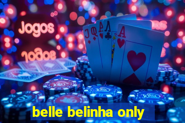 belle belinha only