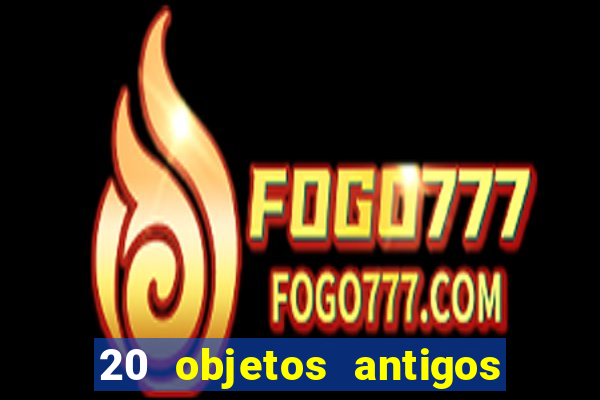 20 objetos antigos que hoje valem uma fortuna