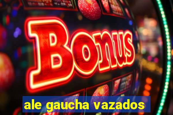 ale gaucha vazados