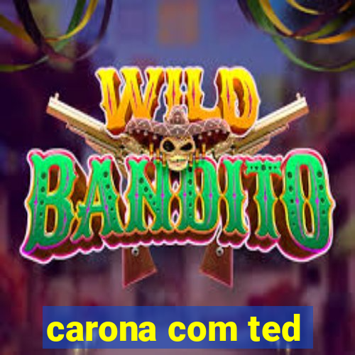 carona com ted