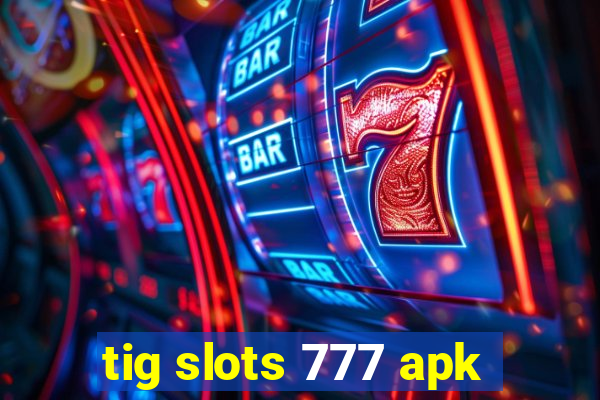 tig slots 777 apk