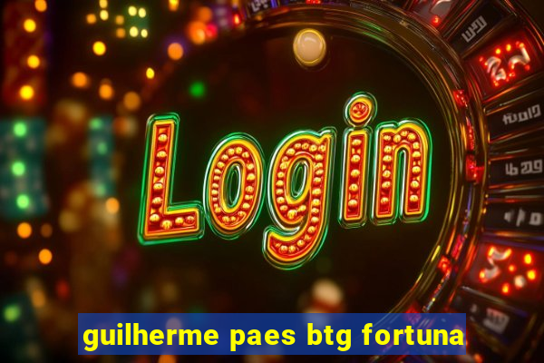 guilherme paes btg fortuna
