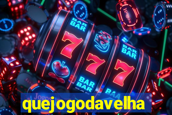 quejogodavelha