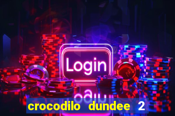 crocodilo dundee 2 filme completo dublado