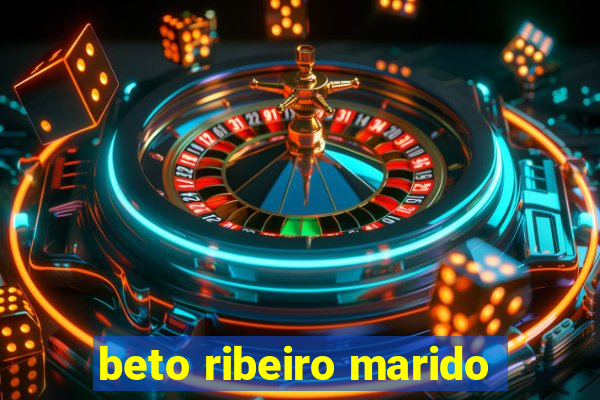 beto ribeiro marido
