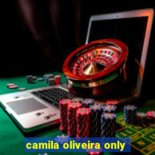 camila oliveira only
