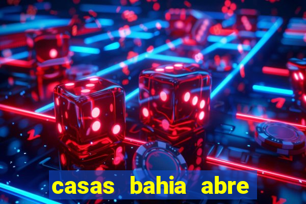 casas bahia abre no feriado