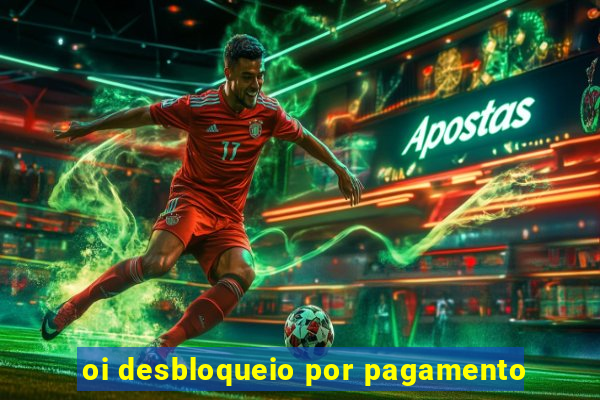 oi desbloqueio por pagamento