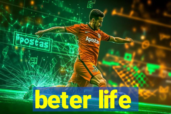 beter life