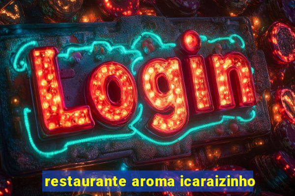 restaurante aroma icaraizinho