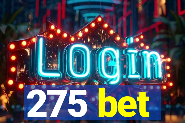 275 bet