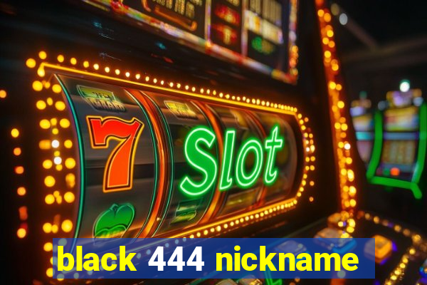 black 444 nickname