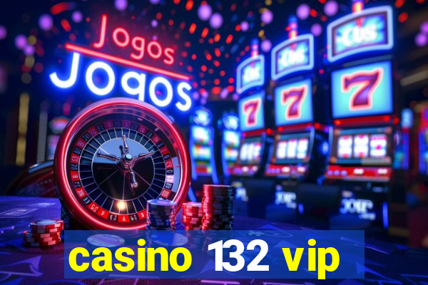 casino 132 vip