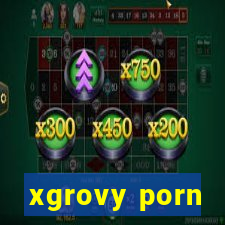 xgrovy porn