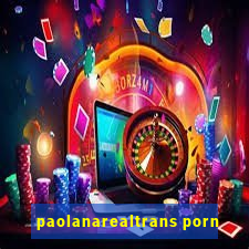 paolanarealtrans porn