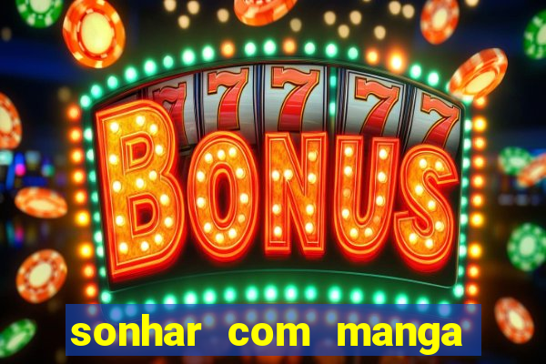 sonhar com manga madura jogo do bicho
