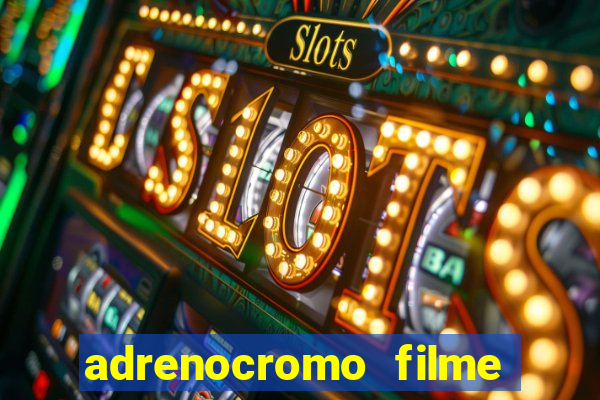adrenocromo filme completo dublado
