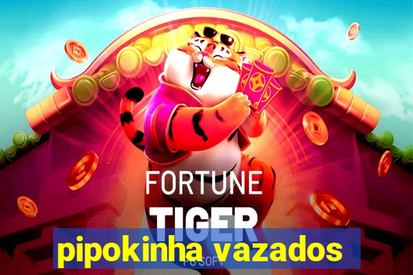 pipokinha vazados