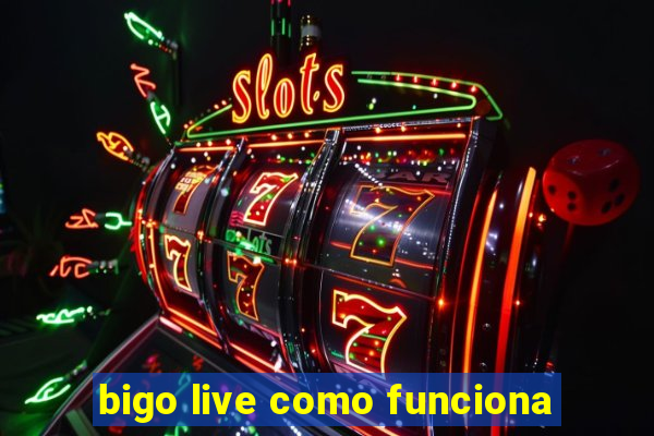bigo live como funciona