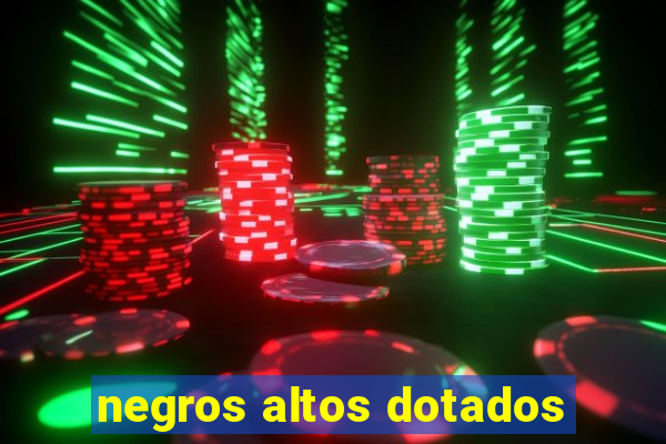 negros altos dotados