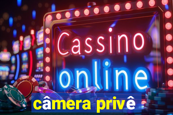 câmera privê