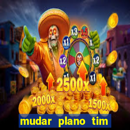 mudar plano tim mais barato