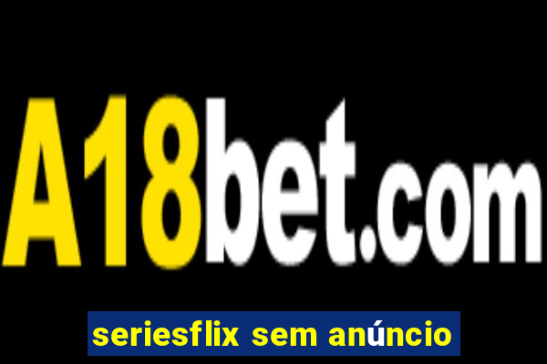seriesflix sem anúncio