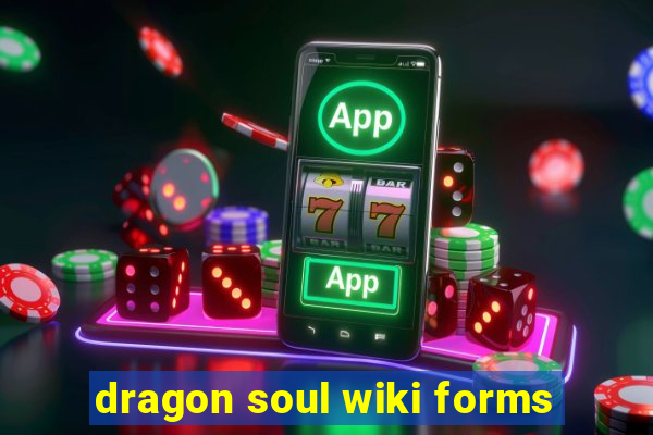 dragon soul wiki forms