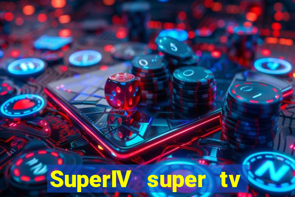SuperIV super tv ao vivo super super tv ao vivo