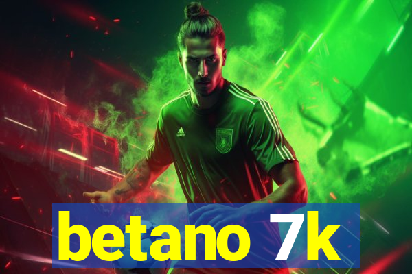 betano 7k